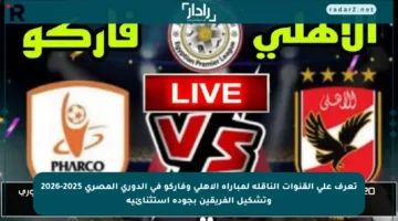تعرف على القنوات الناقلة لمباراة الأهلي وفاركو في الدوري المصري 2025-2026 وتشكيل الفريقين بجودة استثنائية